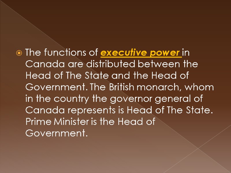 The functions of executive power in Canada are distributed between the Head of The